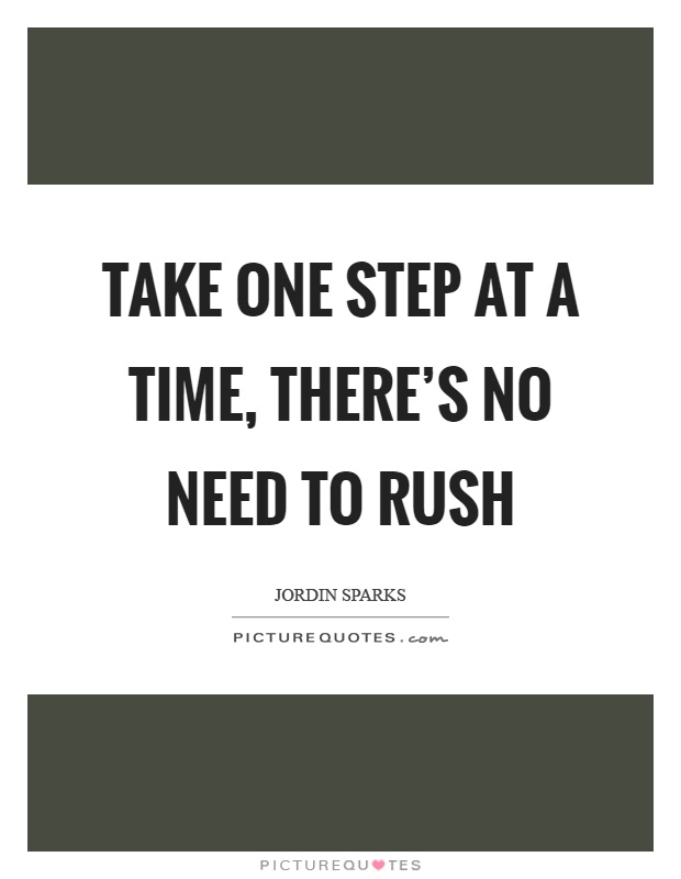 Take one step at a time, there's no need to rush Picture Quote #1