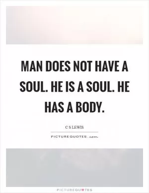 Man does not have a soul. He is a soul. He has a body Picture Quote #1