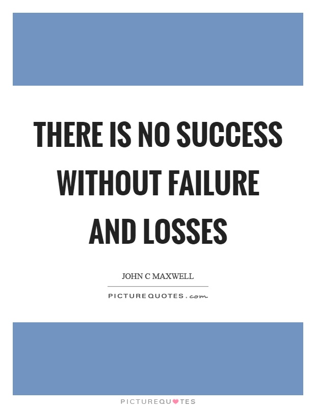 There is no success without failure and losses Picture Quote #1