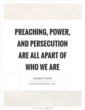 Preaching, power, and persecution are all apart of who we are Picture Quote #1