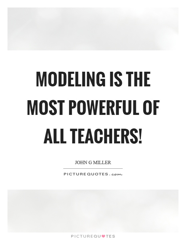 Modeling is the most powerful of all teachers! Picture Quote #1