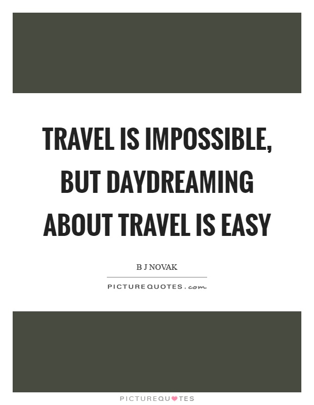 Travel is impossible, but daydreaming about travel is easy Picture Quote #1