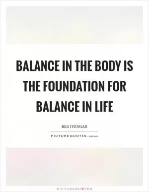 Balance in the body is the foundation for balance in life Picture Quote #1