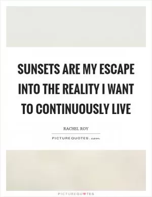 Sunsets are my escape into the reality I want to continuously live Picture Quote #1