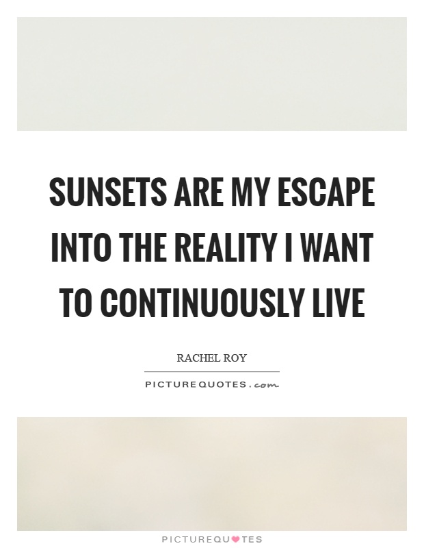 Sunsets are my escape into the reality I want to continuously live Picture Quote #1