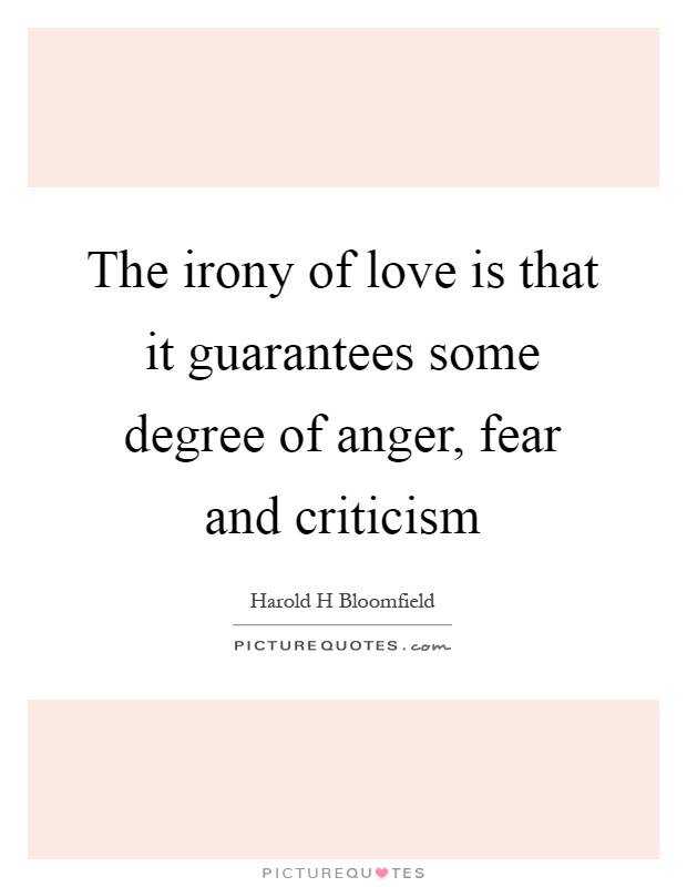 The irony of love is that it guarantees some degree of anger, fear and criticism Picture Quote #1