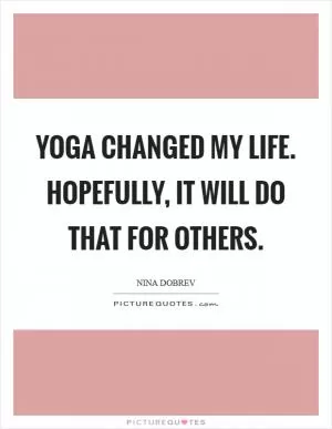 Yoga changed my life. Hopefully, it will do that for others Picture Quote #1
