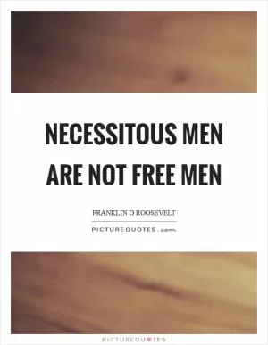 Necessitous men are not free men Picture Quote #1