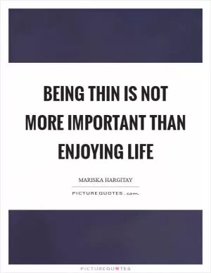 Being thin is not more important than enjoying life Picture Quote #1