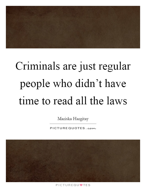 Criminals are just regular people who didn't have time to read all the laws Picture Quote #1