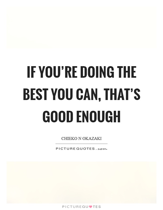 If you're doing the best you can, that's good enough Picture Quote #1