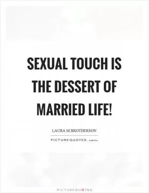 Sexual touch is the dessert of married life! Picture Quote #1