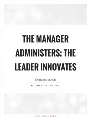 The manager administers; the leader innovates Picture Quote #1