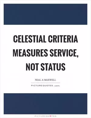 Celestial criteria measures service, not status Picture Quote #1