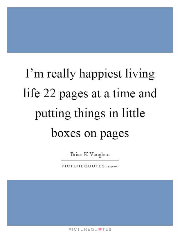 I'm really happiest living life 22 pages at a time and putting things in little boxes on pages Picture Quote #1
