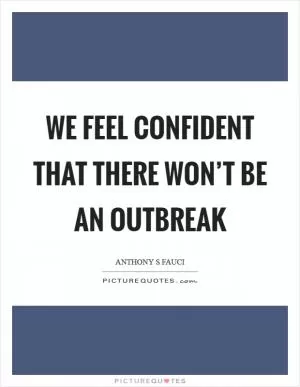 We feel confident that there won’t be an outbreak Picture Quote #1