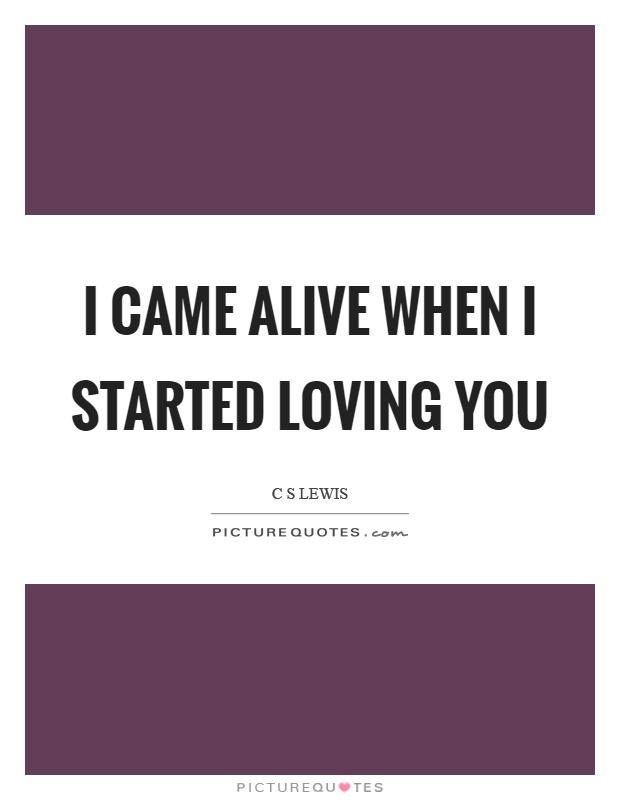 I came alive when I started loving you Picture Quote #1