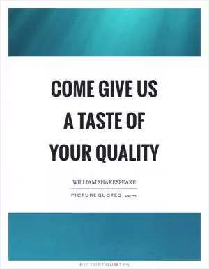 Come give us a taste of your quality Picture Quote #1