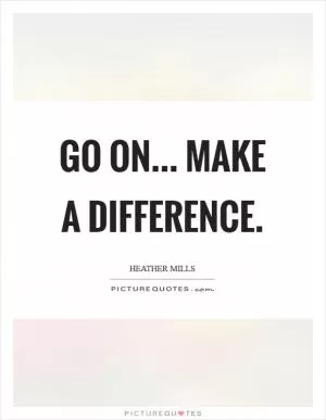 Go on... make a difference Picture Quote #1