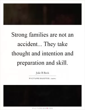 Strong families are not an accident... They take thought and intention and preparation and skill Picture Quote #1
