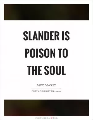 Slander is poison to the soul Picture Quote #1