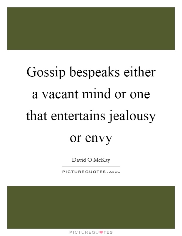 Gossip bespeaks either a vacant mind or one that entertains jealousy or envy Picture Quote #1