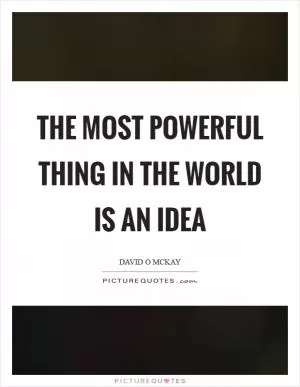 The most powerful thing in the world is an idea Picture Quote #1