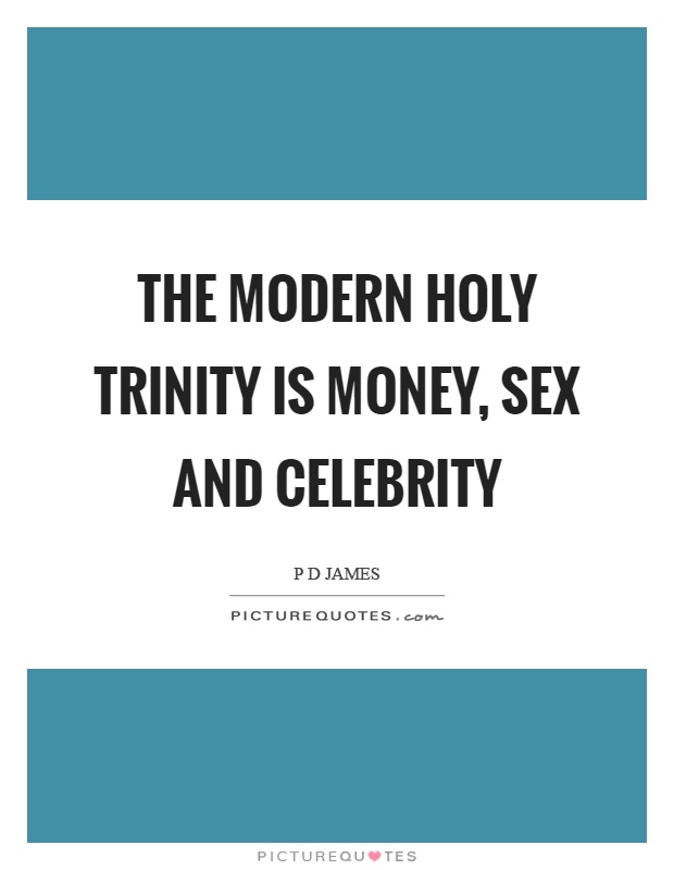 The modern holy trinity is money, sex and celebrity Picture Quote #1