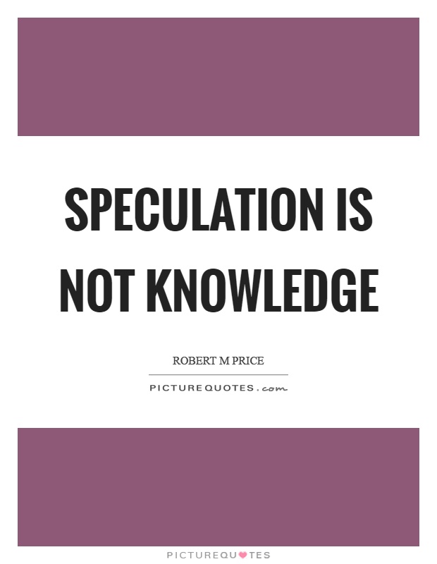 Speculation is not knowledge Picture Quote #1