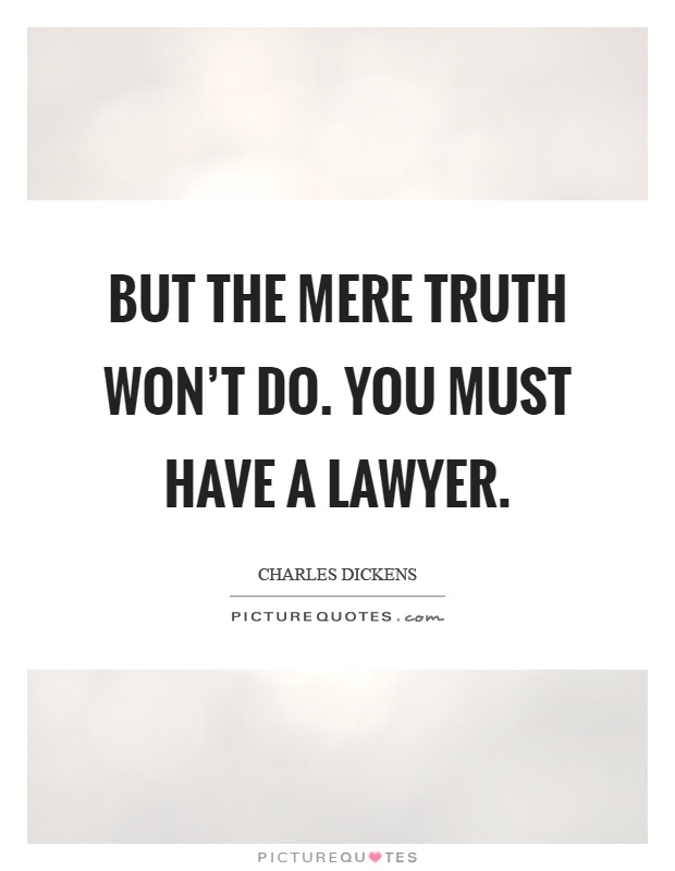 But the mere truth won't do. You must have a lawyer Picture Quote #1