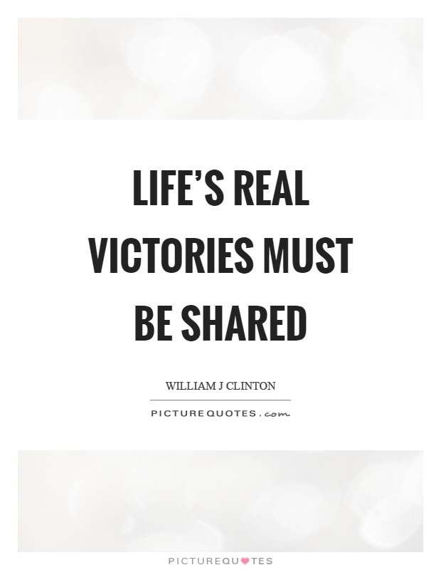 Life's real victories must be shared Picture Quote #1