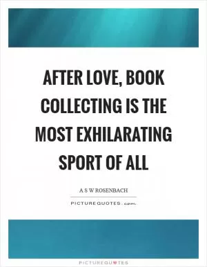 After love, book collecting is the most exhilarating sport of all Picture Quote #1