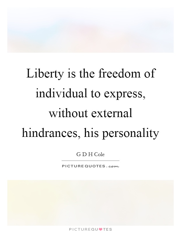 Liberty is the freedom of individual to express, without external hindrances, his personality Picture Quote #1