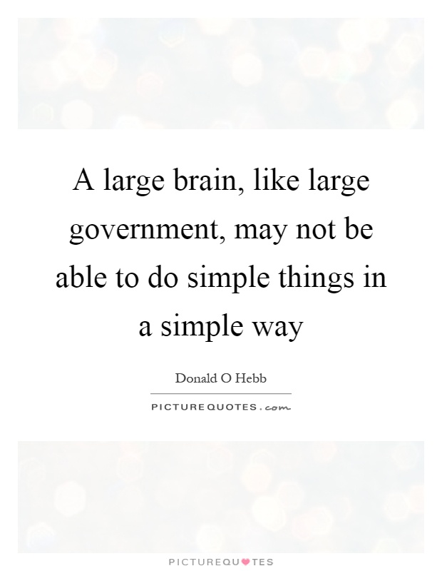 A large brain, like large government, may not be able to do simple things in a simple way Picture Quote #1