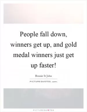 People fall down, winners get up, and gold medal winners just get up faster! Picture Quote #1