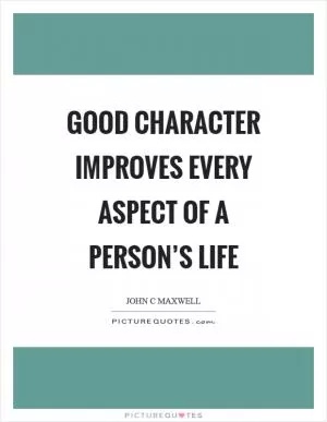 Good character improves every aspect of a person’s life Picture Quote #1