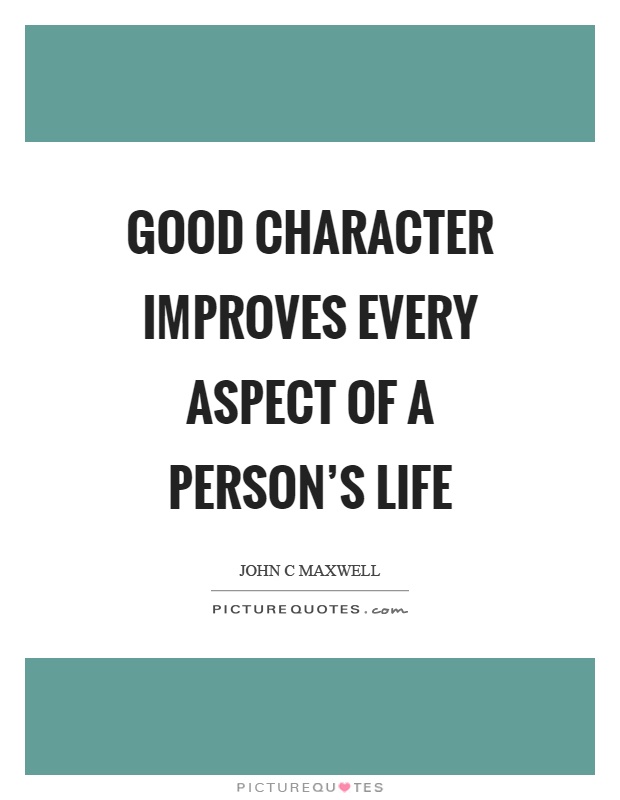 Good character improves every aspect of a person's life Picture Quote #1