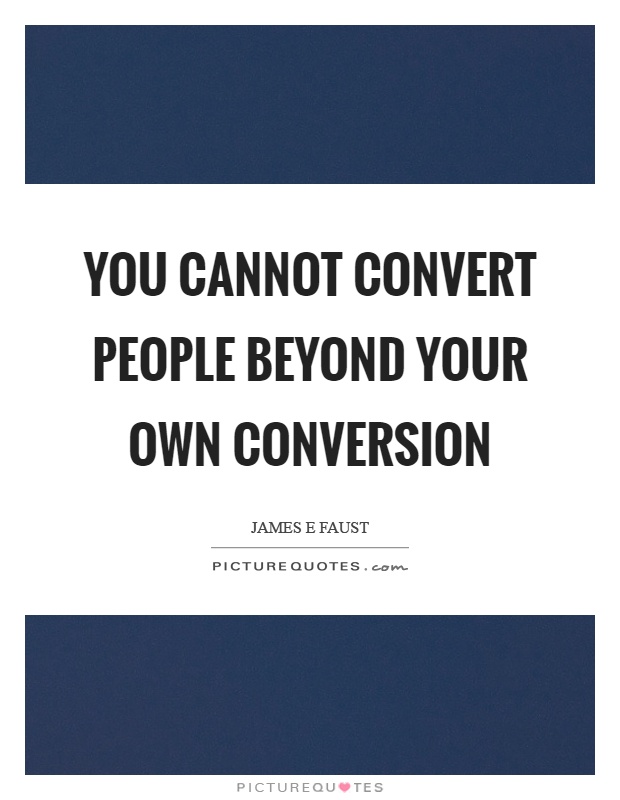 You cannot convert people beyond your own conversion Picture Quote #1