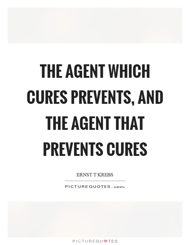 The agent which cures prevents, and the agent that prevents cures Picture Quote #1