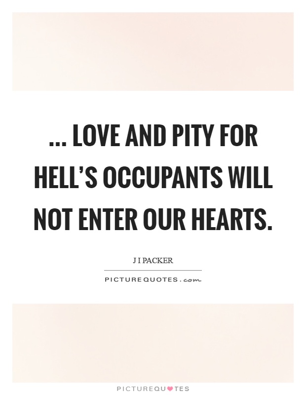 ... love and pity for hell's occupants will not enter our hearts Picture Quote #1