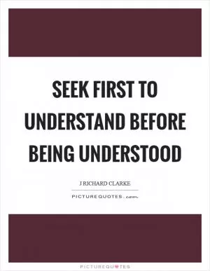 Seek first to understand before being understood Picture Quote #1