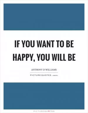 If you want to be happy, you will be Picture Quote #1