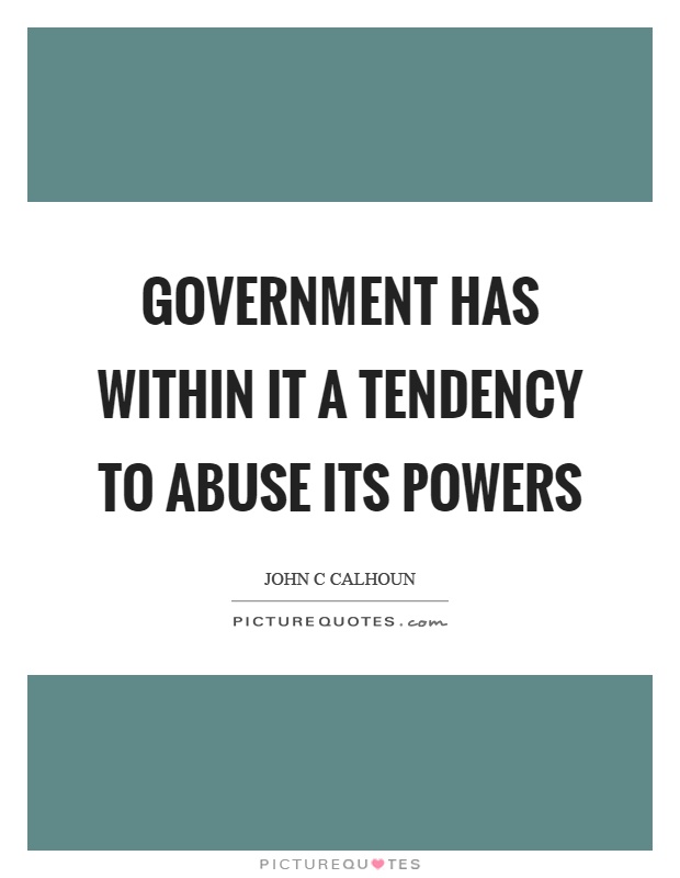 Government has within it a tendency to abuse its powers Picture Quote #1