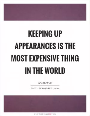Keeping up appearances is the most expensive thing in the world Picture Quote #1