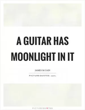 A guitar has moonlight in it Picture Quote #1