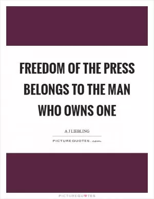 Freedom of the press belongs to the man who owns one Picture Quote #1