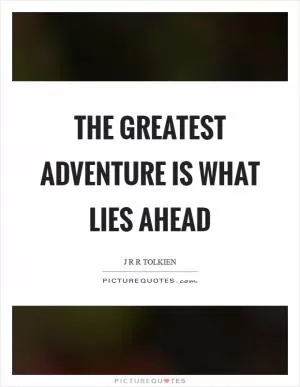 The greatest adventure is what lies ahead Picture Quote #1