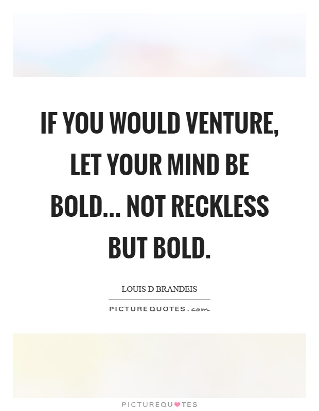 If you would venture, let your mind be bold... not reckless but bold Picture Quote #1
