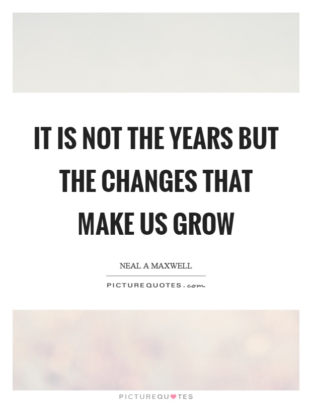 It is not the years but the changes that make us grow Picture Quote #1