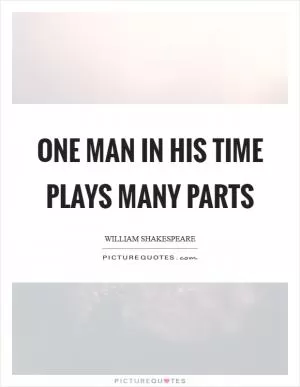 One man in his time plays many parts Picture Quote #1